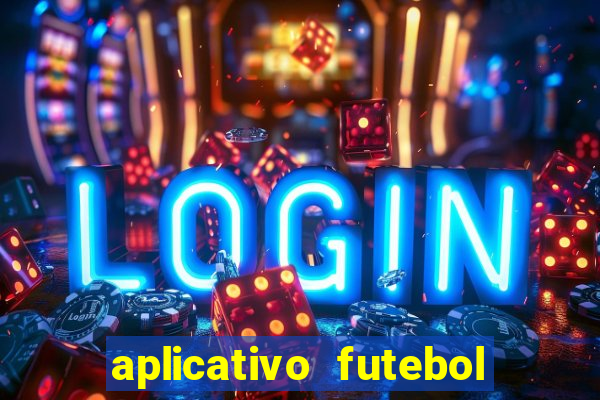 aplicativo futebol da hora